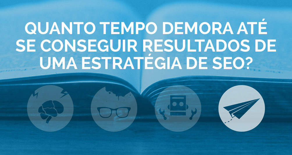 Quanto tempo demora até se conseguir resultados de uma estratégia de SEO?